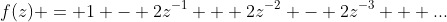 f(z) = 1 - 2z^{-1} + 2z^{-2} - 2z^{-3} + ...