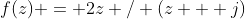 f(z) = 2z / (z + j)