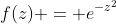 f(z) = e^{-z^2}