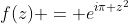 f(z) = e^{i\pi z^2}