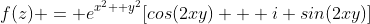f(z) = e^{x^{2}+ y^{2}}[cos(2xy) + i sin(2xy)]