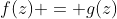 f(z) = g(z)
