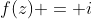 f(z) = i