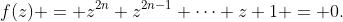 f(z) = z^{2n}+z^{2n-1}+\cdots+z+1 = 0.