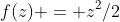f(z) = z^2/2