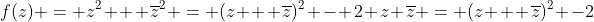 f(z) = z^2 + \overline{z}^2 = (z + \overline{z})^2 - 2 z \overline{z} = (z + \overline{z})^2 -2