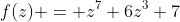 f(z) = z^7+6z^3+7