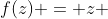 f(z) = z 
