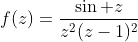 f(z)=\dfrac{\sin z}{z^2(z-1)^2}