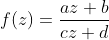 f(z)=\dfrac{az+b}{cz+d}