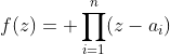 f(z)=\displaystyle \prod_{i=1}^{n}(z-a_i)