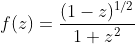 f(z)=\frac{(1-z)^{1/2}}{1+z^2}