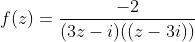 f(z)=\frac{-2}{(3z-i)((z-3i))}