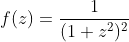 f(z)=\frac{1}{(1+z^2)^2}