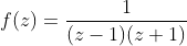 f(z)=\frac{1}{(z-1)(z+1)}