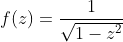 f(z)=\frac{1}{\sqrt{1-z^2}}