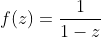 f(z)=\frac{1}{1-z}