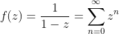 f(z)=\frac{1}{1-z}=\sum_{n=0}^{\infty}z^n