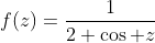 f(z)=\frac{1}{2+\cos z}