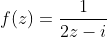 f(z)=\frac{1}{2z-i}