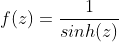 f(z)=\frac{1}{sinh(z)}