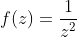 f(z)=\frac{1}{z^2}