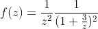 f(z)=\frac{1}{z^2}\frac{1}{(1+\frac{3}{z})^2}