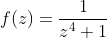 f(z)=\frac{1}{z^4+1}