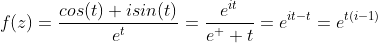 f(z)=\frac{cos(t)+isin(t)}{e^{t}}=\frac{e^{it}}{e^  t}=e^{it-t}=e^{t(i-1)}