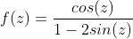 f(z)=\frac{cos(z)}{1-2sin(z)}
