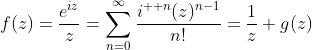 f(z)=\frac{e^{iz}}{z}=\sum_{n=0}^{\infty}\frac{i^{  n}(z)^{n-1}}{n!}=\frac{1}{z}+g(z)