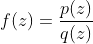 f(z)=\frac{p(z)}{q(z)}