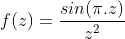 f(z)=\frac{sin(\pi.z)}{z^{2}}