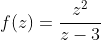 f(z)=\frac{z^2}{z-3}