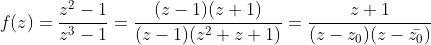 f(z)=\frac{z^2-1}{z^3-1}=\frac{(z-1)(z+1)}{(z-1)(z^2+z+1)}=\dfrac{z+1}{(z-z_0)(z-\bar{z_0})}