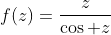 f(z)=\frac{z}{\cos z}