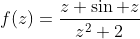 f(z)=\frac{z \sin z}{z^2+2}