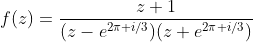 f(z)=\frac{z+1}{(z-e^{2\pi i/3})(z+e^{2\pi i/3})}