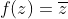 f(z)=\overline{z}