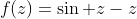 f(z)=\sin z-z