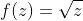 f(z)=\sqrt{z}