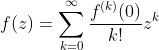 f(z)=\sum_{k=0}^{\infty}\frac{f^{(k)}(0)}{k!}z^k