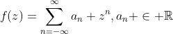 f(z)=\sum_{n=-\infty}^{\infty}a_n z^n,a_n \in \mathbb{R}