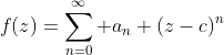 f(z)=\sum_{n=0}^\infty a_n (z-c)^n