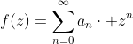 f(z)=\sum_{n=0}^{\infty}a_{n}\cdot z^{n}