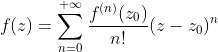 f(z)=\sum_{n=0}^{+\infty}\frac{f^{(n)}(z_0)}{n!}(z-z_0)^n