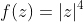 f(z)=|z|^4