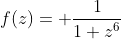 f(z)= \frac{1}{1+z^{6}}
