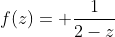 f(z)= \frac{1}{2-z}