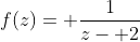 f(z)= \frac{1}{z- 2}